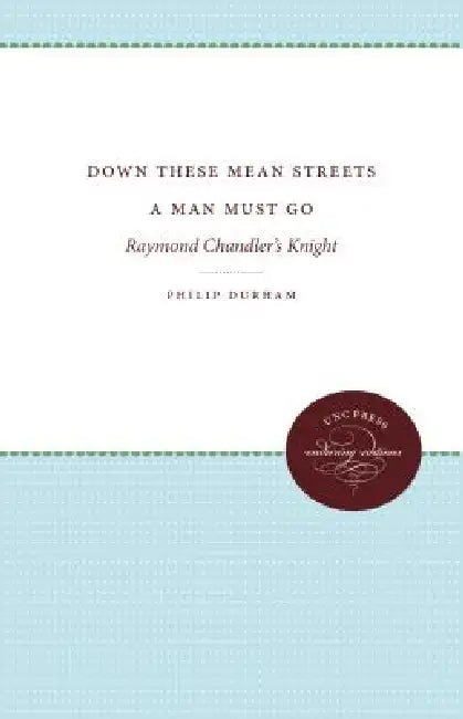 Down These Mean Streets a Man Must Go: Raymond Chandler's Knight by Philip Durham