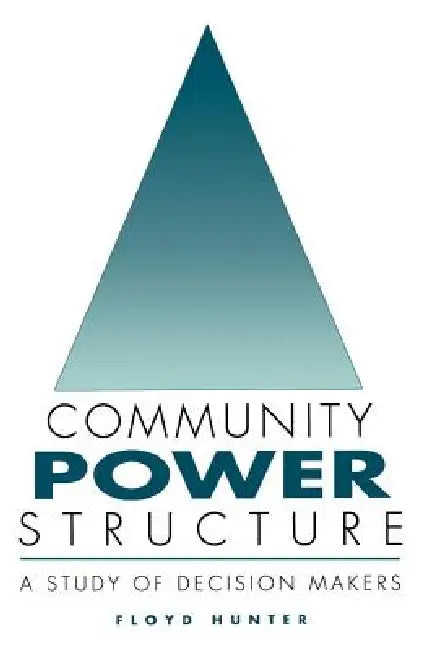 Community Power Structure: A Study of Decision Makers by Floyd Hunter