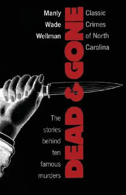 Dead and Gone: Classic Crimes of North Carolina by Manly Wade Wellman
