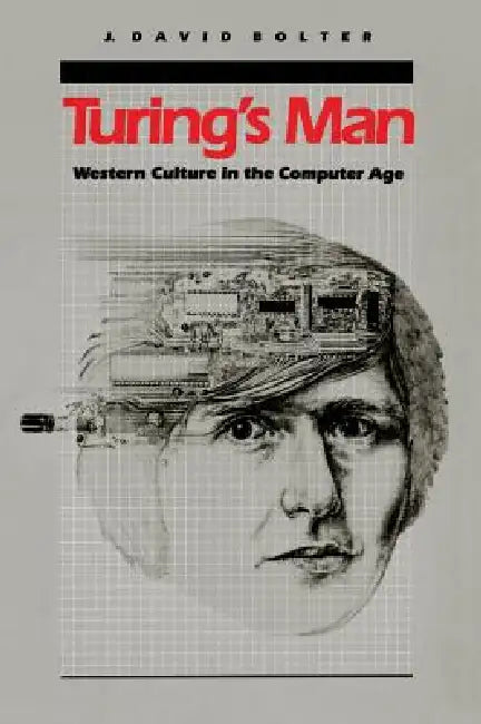 Turing's Man: Western Culture in the Computer Age by J. David Bolter