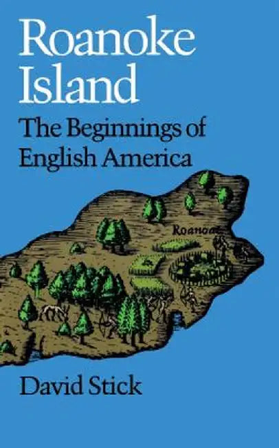 Roanoke Island: The Beginnings of English America by David Stick