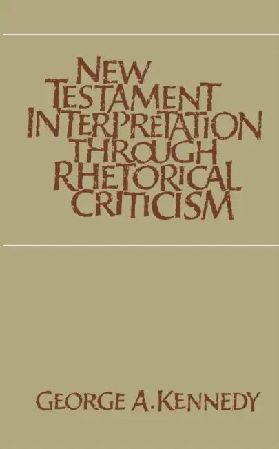New Testament Interpretation Through Rhetorical Criticism by George A. Kennedy