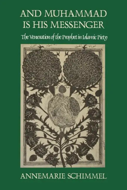 And Muhammad Is His Messenger: The Veneration of the Prophet in Islamic Piety by Annemarie Schimmel