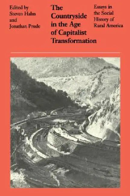 The Countryside in the Age of Capitalist Transformation: Essays in the Social History of Rural America by Steven Hahn, Jonathan Prude