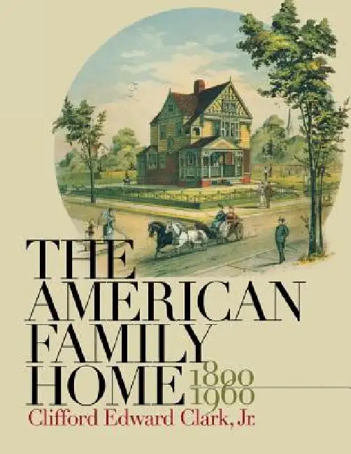 American Family Home, 1800-1960 by Jr. Clark Clifford Edward