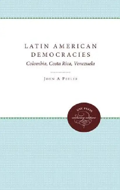 Latin American Democracies: Colombia, Costa Rica, Venezuela by John A. Peeler