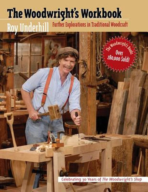 Woodwright's Workbook: Further Explorations in Traditional Woodcraft by Roy Underhill