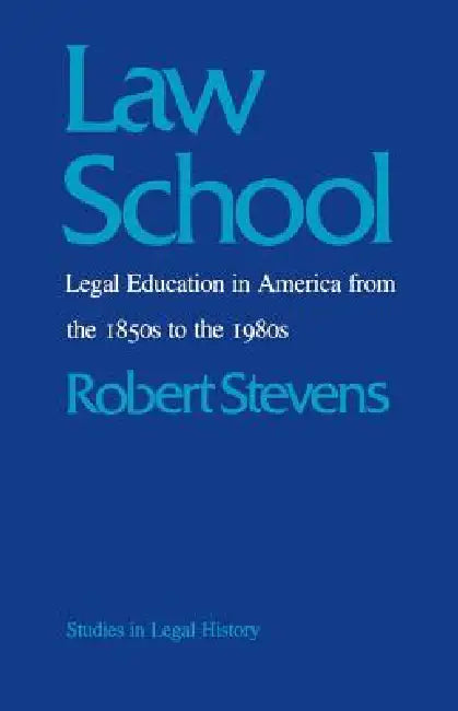 Law School: Legal Education in America from the 1850s to the 1980s by Robert Stevens