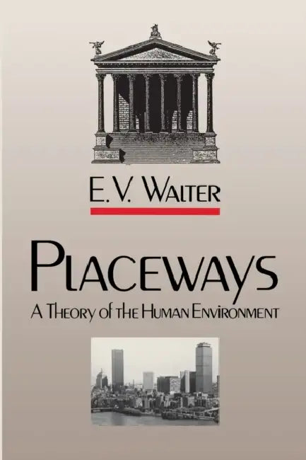 Placeways: A Theory of the Human Environment by E. V. Walter
