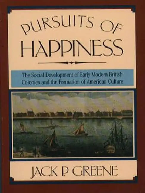 Pursuits of Happiness: The Social Development of Early Modern British Colonies and the Formation of American Culture by Jack P. Greene