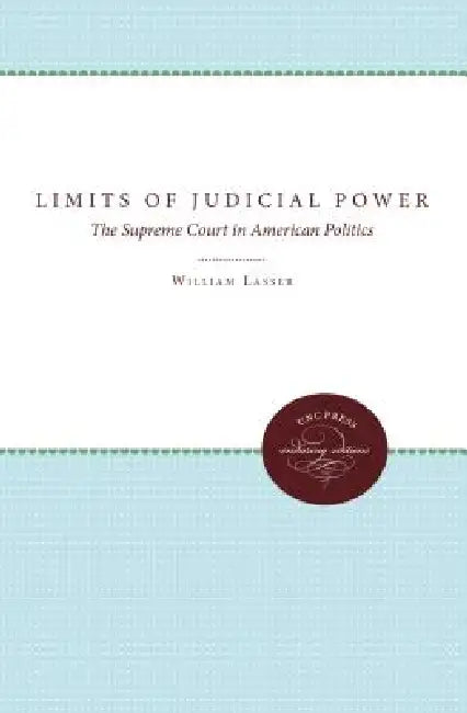 The Limits of Judicial Power: The Supreme Court in American Politics by William Lasser