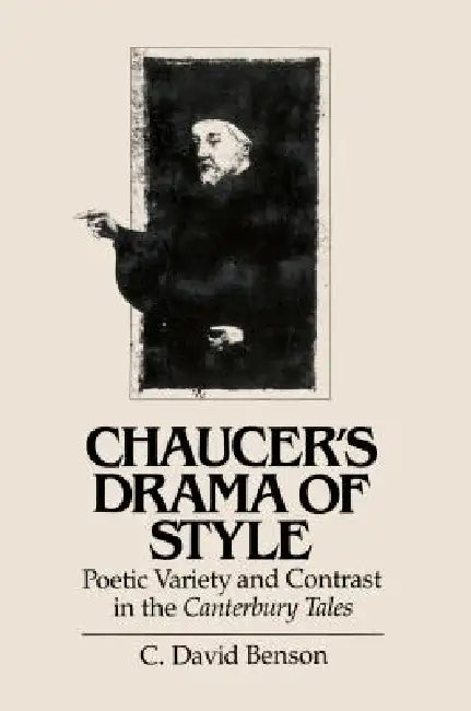 Chaucer's Drama of Style: Poetic Variety and Contrast in the Canterbury Tales by C. David Benson
