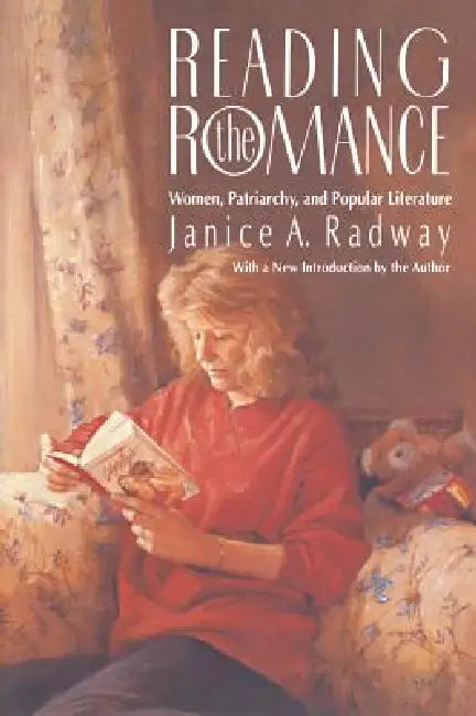 Reading the Romance: Women, Patriarchy, and Popular Literature by Janice a. Radway