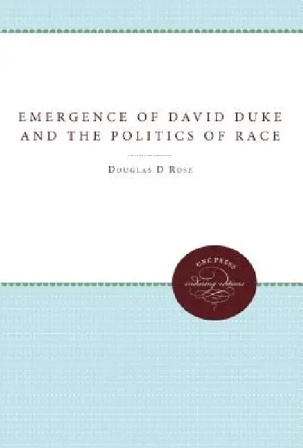 Emergence of David Duke and the Politics of Race by Douglas D. Rose