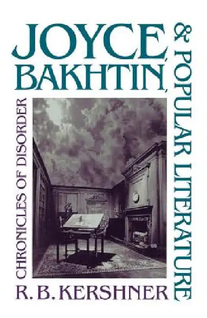 Joyce, Bakhtin, and Popular Literature: Chronicles of Disorder by R. B. Kershner