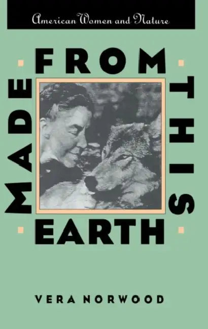 Made from This Earth: American Women and Nature by Vera Norwood