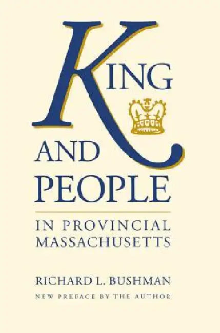 King and People in Provincial Massachusetts by Richard L. Bushman