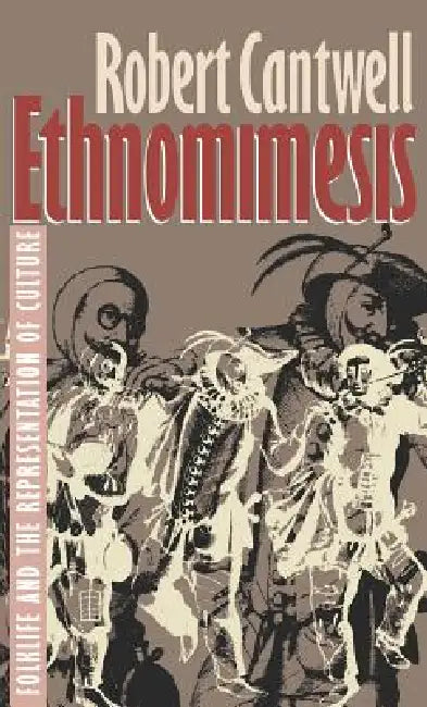Ethnomimesis: Folklife and the Representation of Culture by Robert S. Cantwell