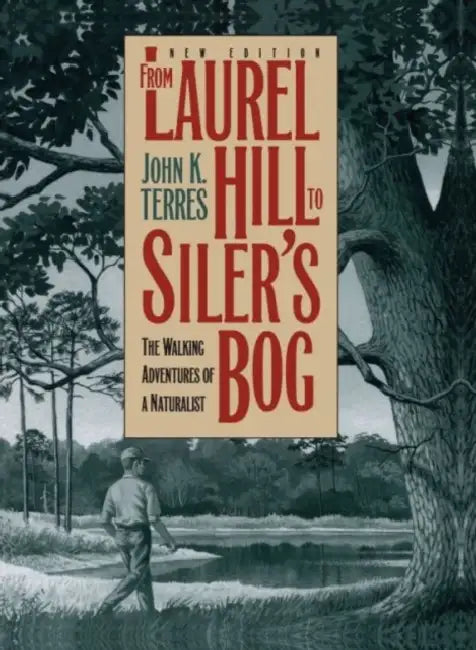 From Laurel Hill to Siler's Bog: The Walking Adventures of a Naturalist by John K. Terres