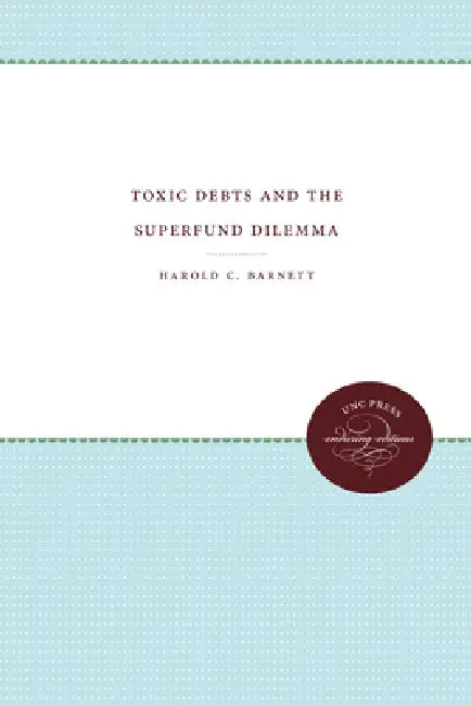 Toxic Debts and the Superfund Dilemma by Harold C. Barnett