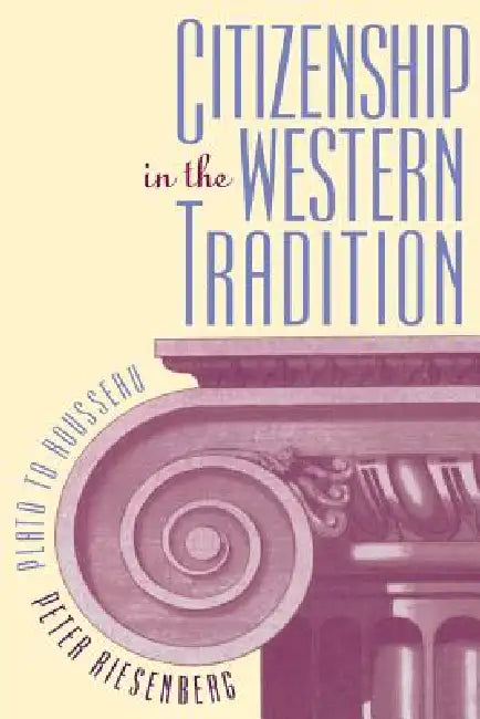 Citizenship in the Western Tradition: Plato to Rousseau by Peter Riesenberg