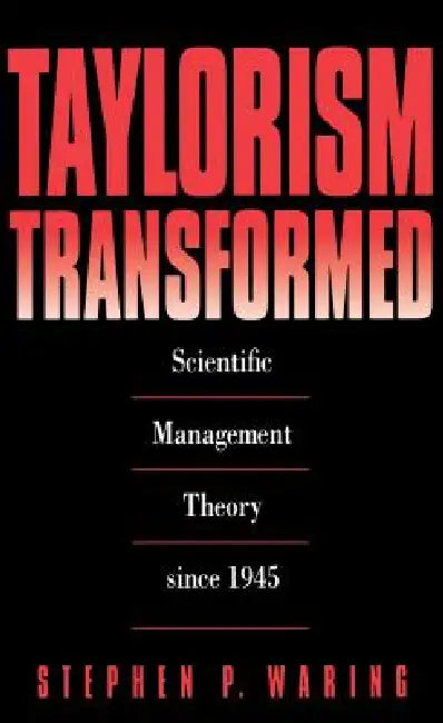 Taylorism Transformed: Scientific Management Theory Since 1945 by Stephen P. Waring