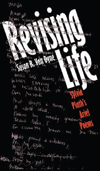 Revising Life: Sylvia Plath's Ariel Poems by Susan R. Van Dyne