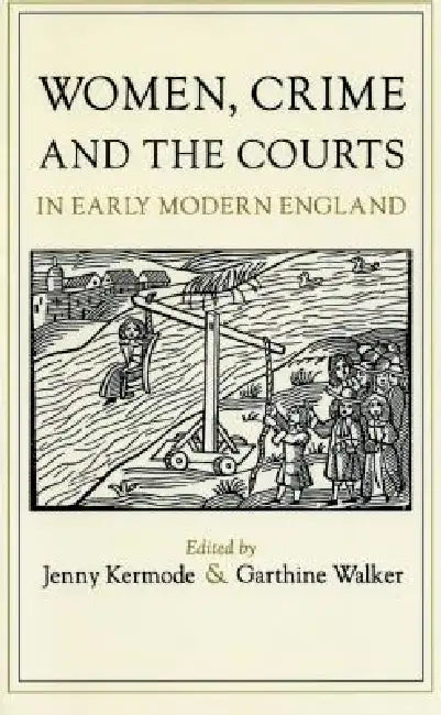 Women, Crime, and the Courts in Early Modern England by Jenny Kermode, Garthine Walker