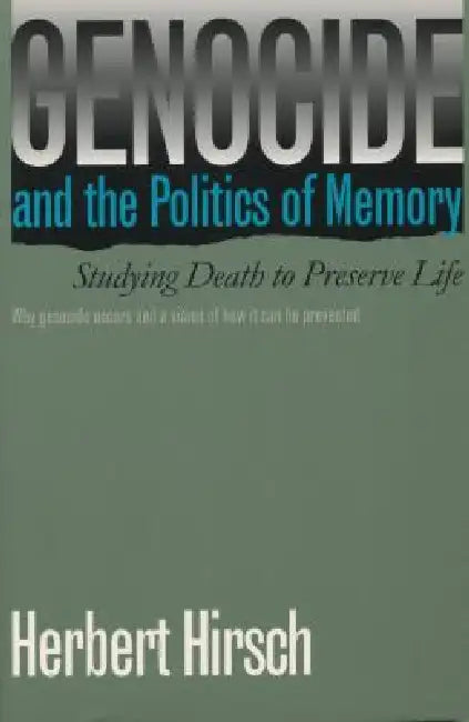 Genocide and the Politics of Memory: Studying Death to Preserve Life by Herbert Hirsch