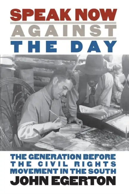 Speak Now Against the Day: The Generation Before the Civil Rights Movement in the South by John Egerton