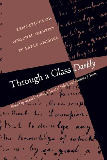 Through a Glass Darkly: Reflections on Personal Identity in Early America by Ronald Hoffman, Mechal Sobel, Fredrika J. Teute
