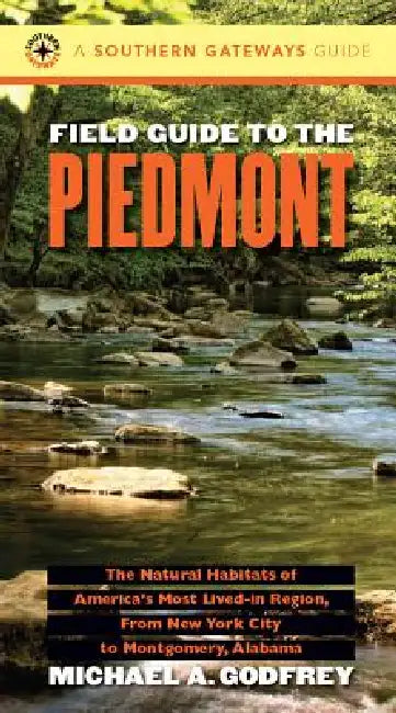 Field Guide to the Piedmont: The Natural Habitats of America's Most Lived-In Region, from New York City to Montgomery, Alabama by Michael a. Godfrey