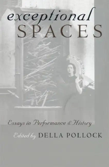 Exceptional Spaces: Essays in Performance and History by Della Pollock