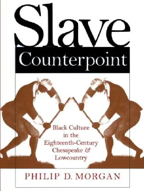 Slave Counterpoint: Black Culture in the Eighteenth-Century Chesapeake and Lowcountry by Philip D. Morgan
