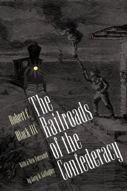 Railroads of the Confederacy by Robert C. Black, Gary W. Gallagher