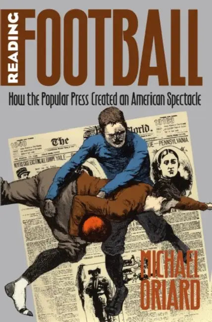 Reading Football: How the Popular Press Created an American Spectacle by Michael Oriard, Alan Trachtenberg