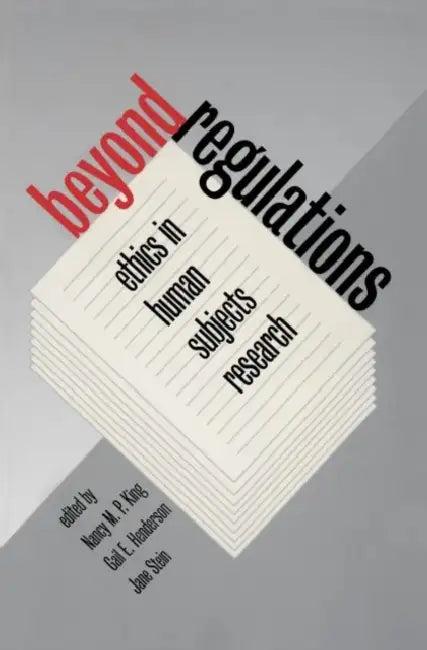 Beyond Regulations: Ethics in Human Subjects Research by Nancy M. P. King, Gail E. Henderson, Jane Stein