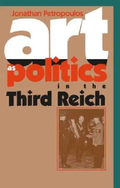 Art as Politics in the Third Reich by Jonathan Petropoulos
