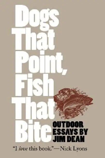 Dogs That Point, Fish That Bite: Outdoor Essays by Jim Dean