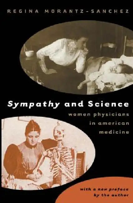 Sympathy & Science: Women Physicians in American Medicine by Regina Morantz-Sanchez