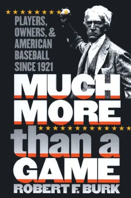 Much More Than a Game: Players, Owners, and American Baseball since 1921 by Robert F. Burk