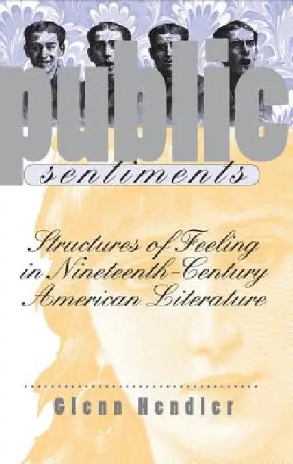 Public Sentiments: Structures of Feeling in Nineteenth-Century American Literature by Glenn Hendler