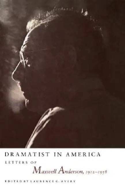 Dramatist in America: Latters of Maxwell Anderson, 1912-1958 by Laurence G. Avery