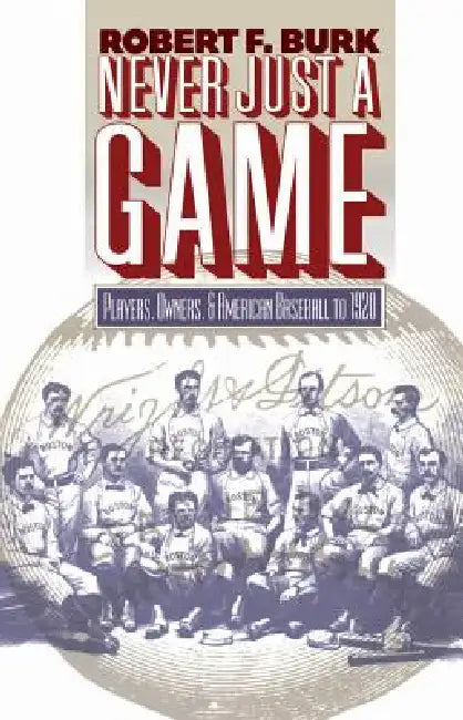 Never Just a Game: Players, Owners, and American Baseball to 1920 by Robert F. Burk