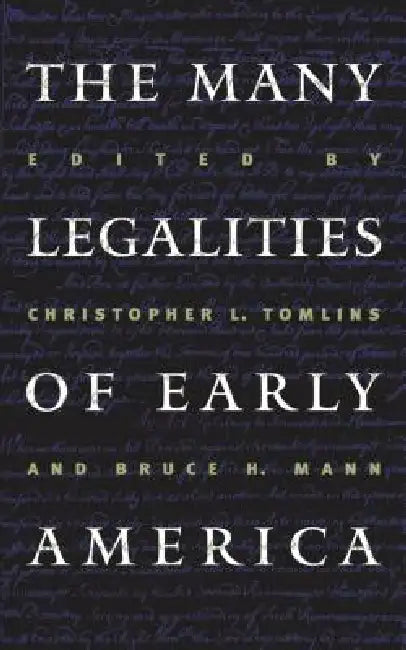 Many Legalities of Early America by Christopher L. Tomlins, Bruce H. Mann