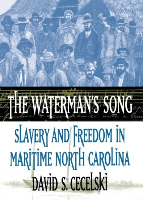 The Waterman's Song: Slavery and Freedom in Maritime North Carolina by David S. Cecelski