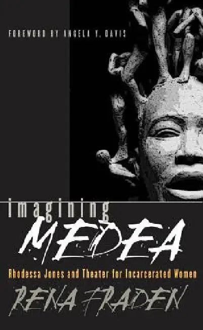 Imagining Medea: Rhodessa Jones & Theater for Incarcerated Women by Rena Fraden, Angela Davis