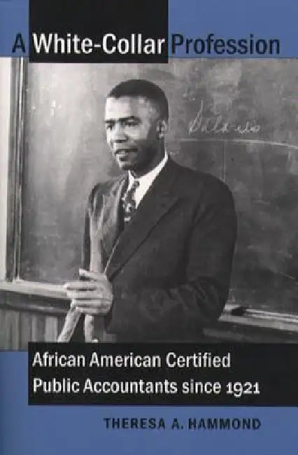 A White-Collar Profession: African American Certified Public Accountants since 1921 by Theresa A. Hammond