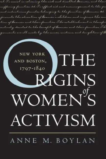 The Origins of Women's Activism: New York and Boston, 1797-1840 by Anne M. Boylan