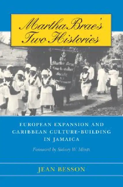 Martha Brae's Two Histories: European Expansion and Caribbean Culture-Building in Jamaica by Jean Besson, Sidney W. Mintz